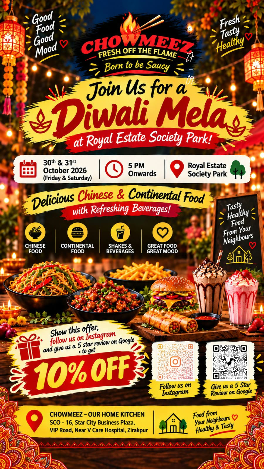 Chowmeez Diwali Mela – 30th & 31st October 2026, 5 PM onwards at Royal Estate Society Park. Delicious Chinese & Continental food with refreshing beverages. Show this offer, follow us on Instagram and give a 5 star Google review to get 10% off. Chowmeez – Our Home Kitchen, SCO-16, Star City Business Plaza, VIP Road, near V Care Hospital, Zirakpur.